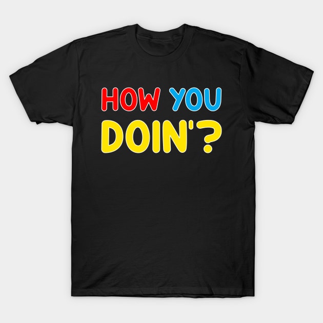 How You Doin'? T-Shirt by colorsplash